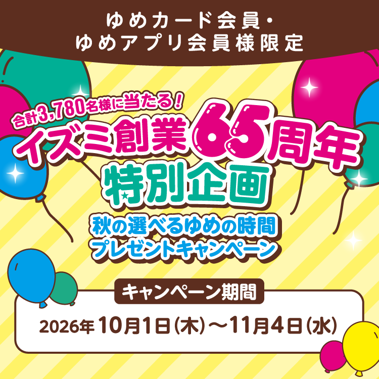 イズミ創業65周年特別企画　秋の選べるゆめの時間プレゼントキャンペーン